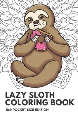 Book cover for Lazy Sloth Coloring Book 6X9 Pocket Size Edition