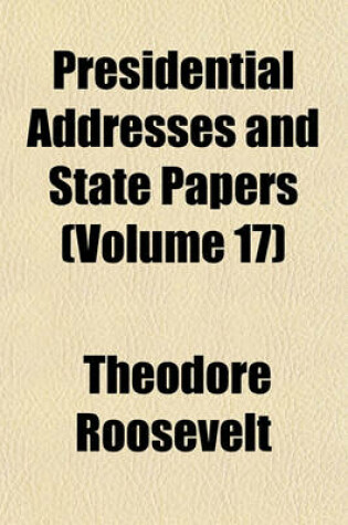Cover of Presidential Addresses and State Papers (Volume 17)