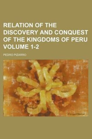 Cover of Relation of the Discovery and Conquest of the Kingdoms of Peru Volume 1-2