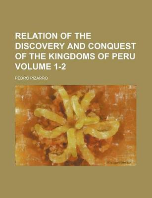 Book cover for Relation of the Discovery and Conquest of the Kingdoms of Peru Volume 1-2