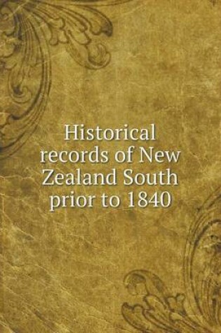 Cover of Historical records of New Zealand South prior to 1840