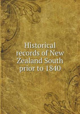 Book cover for Historical records of New Zealand South prior to 1840