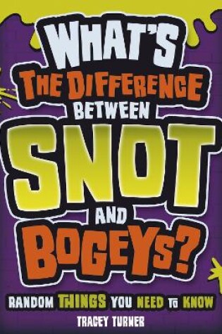 Cover of What's the Difference Between Snot and Bogeys? Random Things You Need to Know