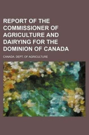 Cover of Report of the Commissioner of Agriculture and Dairying for the Dominion of Canada