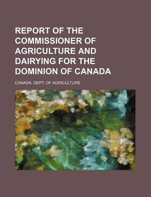 Book cover for Report of the Commissioner of Agriculture and Dairying for the Dominion of Canada