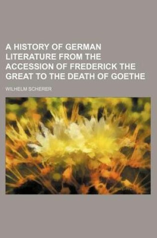 Cover of A History of German Literature from the Accession of Frederick the Great to the Death of Goethe