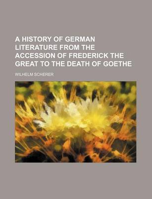 Book cover for A History of German Literature from the Accession of Frederick the Great to the Death of Goethe