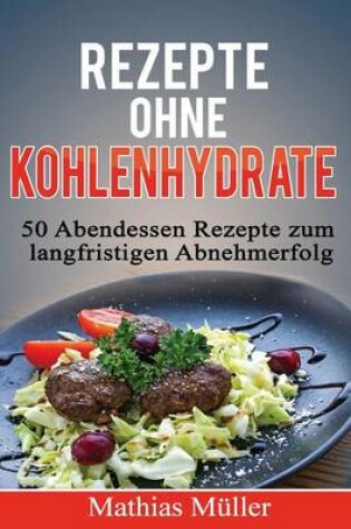 Cover of Rezepte ohne Kohlenhydrate - 50 Abendessen-Rezepte zum langfristigen Abnehmerfolg