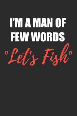 Book cover for I'm A Man Of Few Words Let's Fish