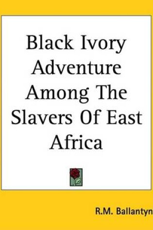 Cover of Black Ivory Adventure Among the Slavers of East Africa