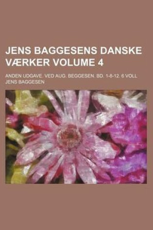 Cover of Jens Baggesens Danske Vaerker; Anden Udgave. Ved Aug. Beggesen. Bd. 1-8-12. 6 Voll Volume 4