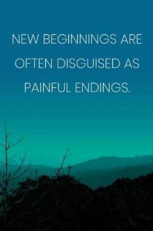 Cover of Inspirational Quote Notebook - 'New Beginnings Are Often Disguised As Painful Endings.' - Inspirational Journal to Write in