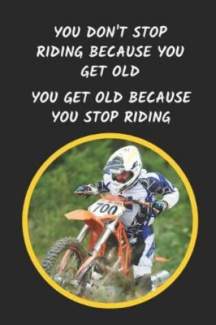Cover of You Don't Stop Riding Because You Get Old. You Get Old Because You Stop Riding