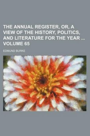 Cover of The Annual Register, Or, a View of the History, Politics, and Literature for the Year Volume 65