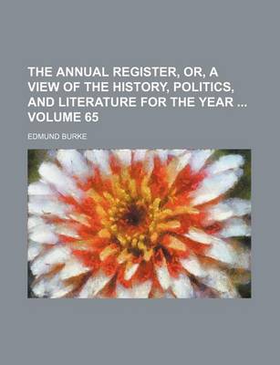 Book cover for The Annual Register, Or, a View of the History, Politics, and Literature for the Year Volume 65