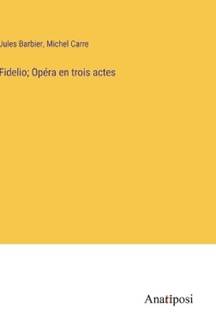 Cover of Fidelio; Opéra en trois actes