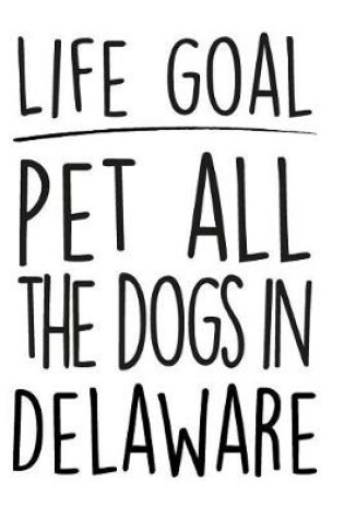 Cover of Life Goals Pet All the Dogs in Delaware