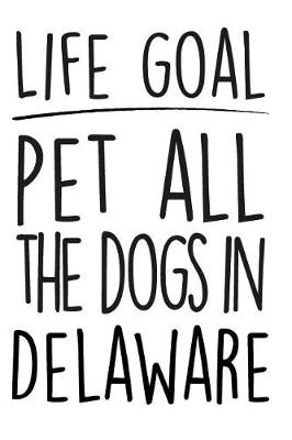 Book cover for Life Goals Pet All the Dogs in Delaware