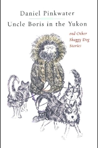 Cover of Uncle Boris in the Yukon and Other Shaggy Dog Stor