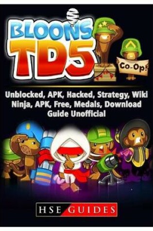 Cover of Bloons TD 5 Unblocked, Apk, Hacked, Strategy, Wiki, Ninja, Apk, Free, Medals, Download, Guide Unofficial