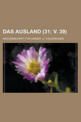Cover of Das Ausland; Wochenschrift Fur Lander- U. Volkerkunde (31; V. 39 )