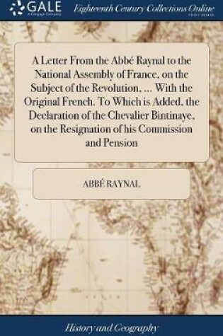 Cover of A Letter From the Abbe Raynal to the National Assembly of France, on the Subject of the Revolution, ... With the Original French. To Which is Added, the Declaration of the Chevalier Bintinaye, on the Resignation of his Commission and Pension