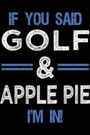 Cover of If You Said Golf & Apple Pie I'm In