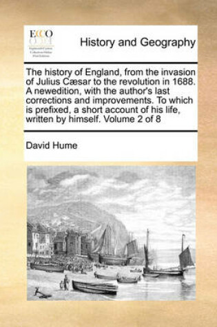 Cover of The history of England, from the invasion of Julius Caesar to the revolution in 1688. A newedition, with the author's last corrections and improvements. To which is prefixed, a short account of his life, written by himself. Volume 2 of 8