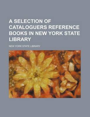 Book cover for A Selection of Cataloguers Reference Books in New York State Library