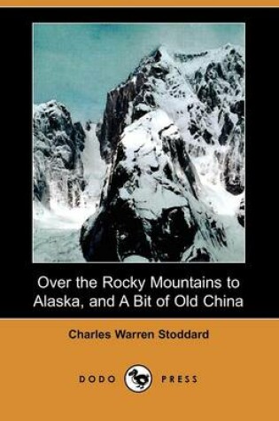 Cover of Over the Rocky Mountains to Alaska, and a Bit of Old China (Dodo Press)