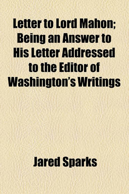 Book cover for Letter to Lord Mahon; Being an Answer to His Letter Addressed to the Editor of Washington's Writings