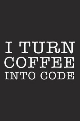 Cover of I Turn Coffee Into Code