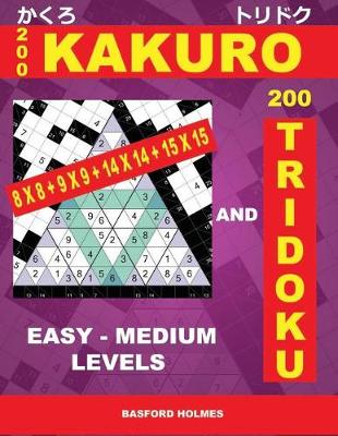 Cover of 200 Kakuro 8x8 + 9x9 + 14x14 + 15x15 and 200 Tridoku Easy - Medium Levels.