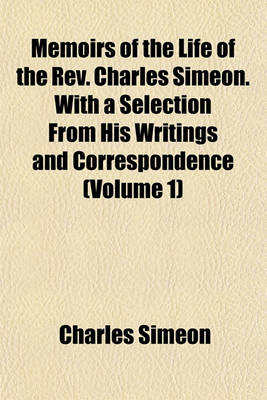 Book cover for Memoirs of the Life of the REV. Charles Simeon. with a Selection from His Writings and Correspondence (Volume 1)