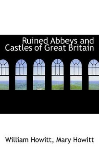 Cover of Ruined Abbeys and Castles of Great Britain