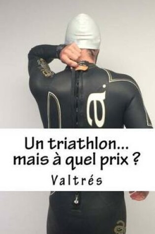 Cover of Un Triathlon...Mais A Quel Prix ?