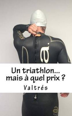 Book cover for Un Triathlon...Mais A Quel Prix ?