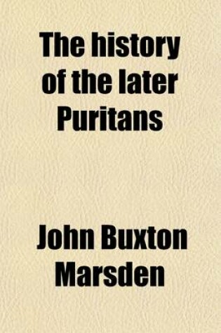 Cover of The History of the Later Puritans; From the Opening of the Civil War in 1642, to the Ejection of the Non-Conforming Clergy in 1662