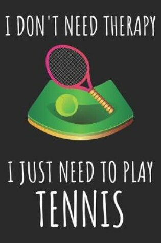 Cover of I Don't Need Therapy I Just Need To Play Tennis