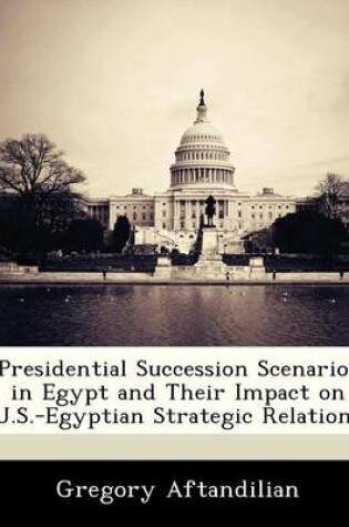 Cover of Presidential Succession Scenarios in Egypt and Their Impact on U.S.-Egyptian Strategic Relations