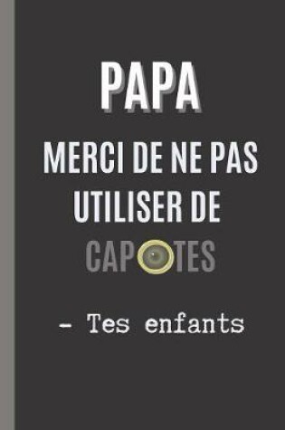 Cover of Papa, Merci de Ne Pas Utiliser de Capotes - Tes Enfants