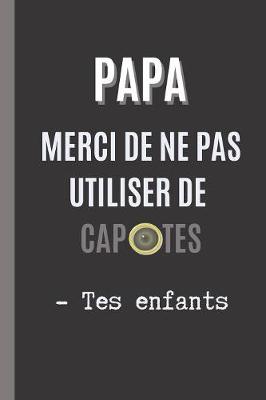 Book cover for Papa, Merci de Ne Pas Utiliser de Capotes - Tes Enfants