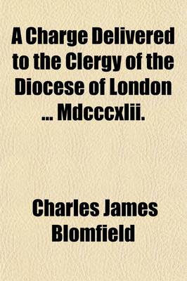 Book cover for A Charge Delivered to the Clergy of the Diocese of London MDCCCXLII.