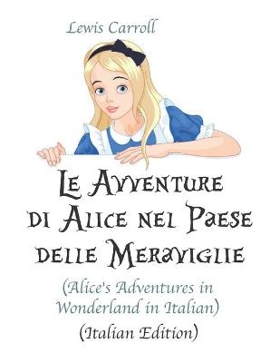 Book cover for Le Avventure di Alice nel Paese delle Meraviglie (Alice's Adventures in Wonderland in Italian)