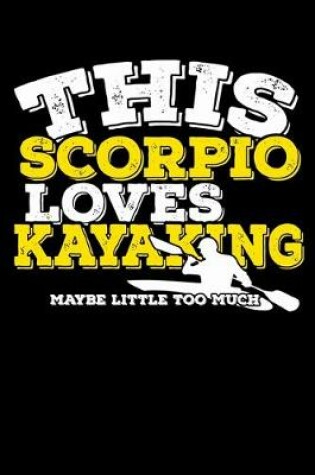Cover of This Scorpio Loves Kayaking Maybe Little Too Much Notebook