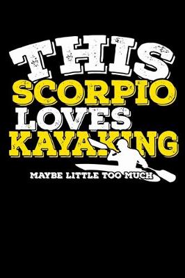 Book cover for This Scorpio Loves Kayaking Maybe Little Too Much Notebook