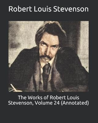 Book cover for The Works of Robert Louis Stevenson, Volume 24 (Annotated)