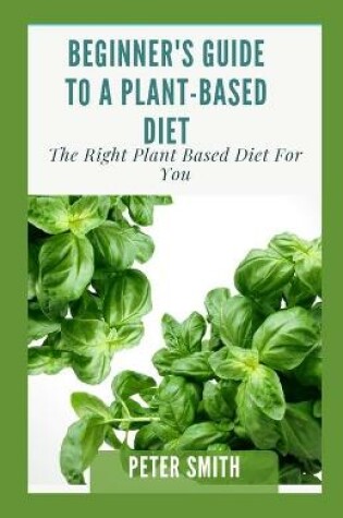 Cover of Beginner's Guide To A Plant-Based Diet