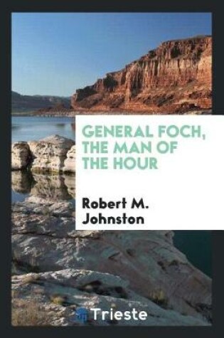 Cover of General Foch, the Man of the Hour