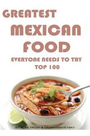 Cover of Greatest Mexican Food Everyone Needs to Try